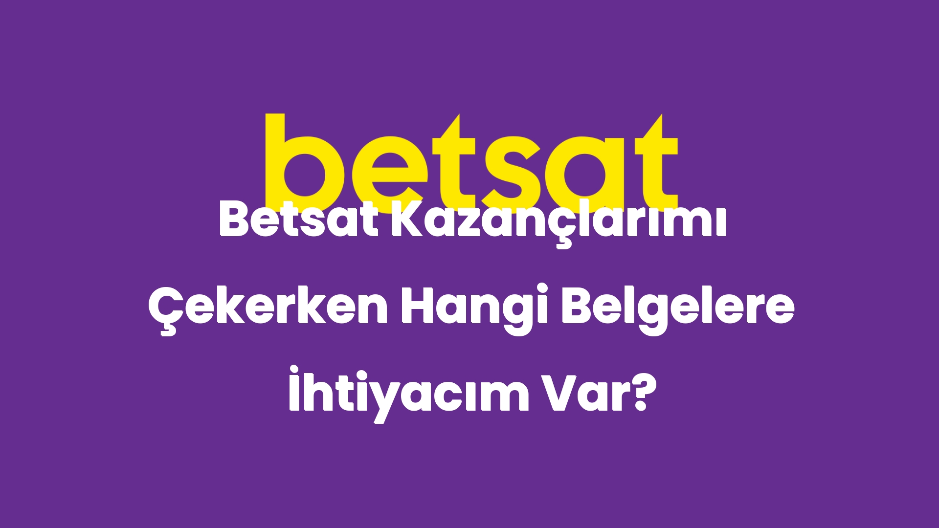 betsat kazanclarimi cekerken hangi belgelere ihtiyacim var 4950