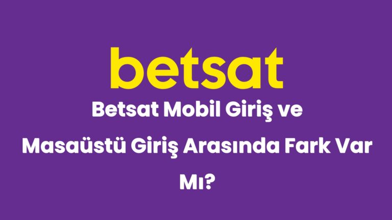 betsat mobil giris ve masaustu giris arasinda fark var mi 5104