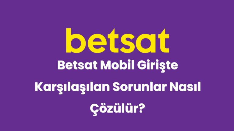 betsat mobil giriste karsilasilan sorunlar nasil cozulur 4987