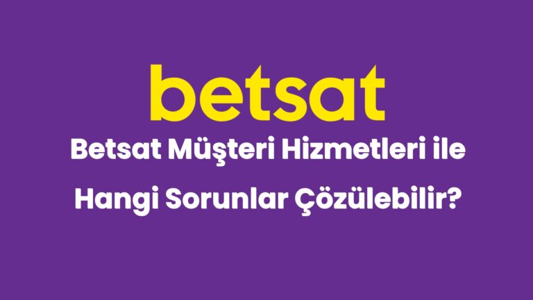 betsat musteri hizmetleri ile hangi sorunlar cozulebilir 4935
