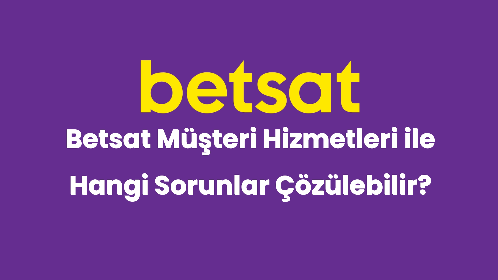 betsat musteri hizmetleri ile hangi sorunlar cozulebilir 4935