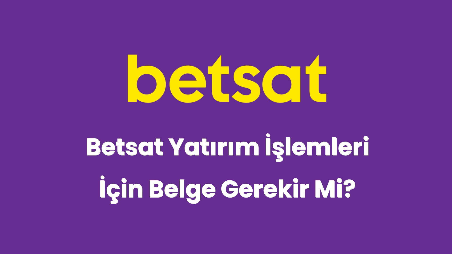 betsat yatirim islemleri icin belge gerekir mi 5735